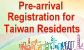 Pre-arrival Registration for Taiwan Residents Pre-arrival Registration for Taiwan Residents