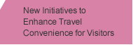 New Initiatives to Enhance Travel Convenience for Visitors