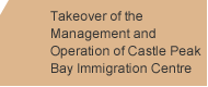 Takeover of the Management and Operation of Castle Peak Bay Immigration Centre