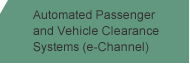 Automated Passenger and Vehicle Clearance Systems (e-Channel)