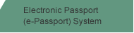 Electronic Passport (e-Passport) System